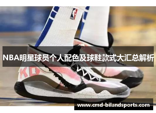NBA明星球员个人配色及球鞋款式大汇总解析