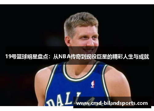 19号篮球明星盘点：从NBA传奇到现役巨星的精彩人生与成就