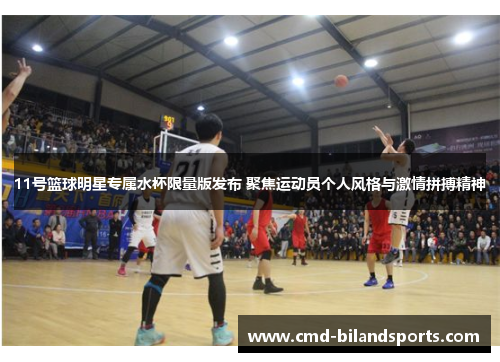 11号篮球明星专属水杯限量版发布 聚焦运动员个人风格与激情拼搏精神