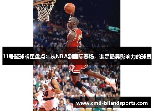 11号篮球明星盘点：从NBA到国际赛场，谁是最具影响力的球员
