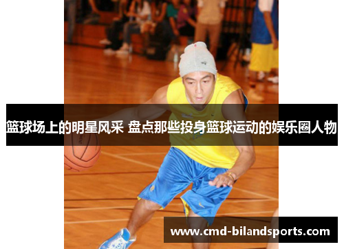 篮球场上的明星风采 盘点那些投身篮球运动的娱乐圈人物