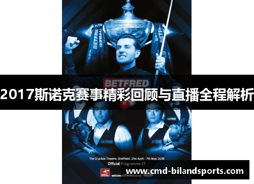 2017斯诺克赛事精彩回顾与直播全程解析