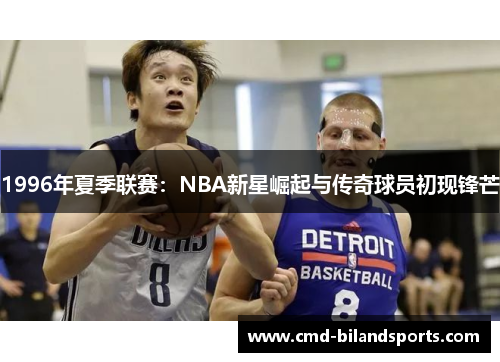 1996年夏季联赛：NBA新星崛起与传奇球员初现锋芒